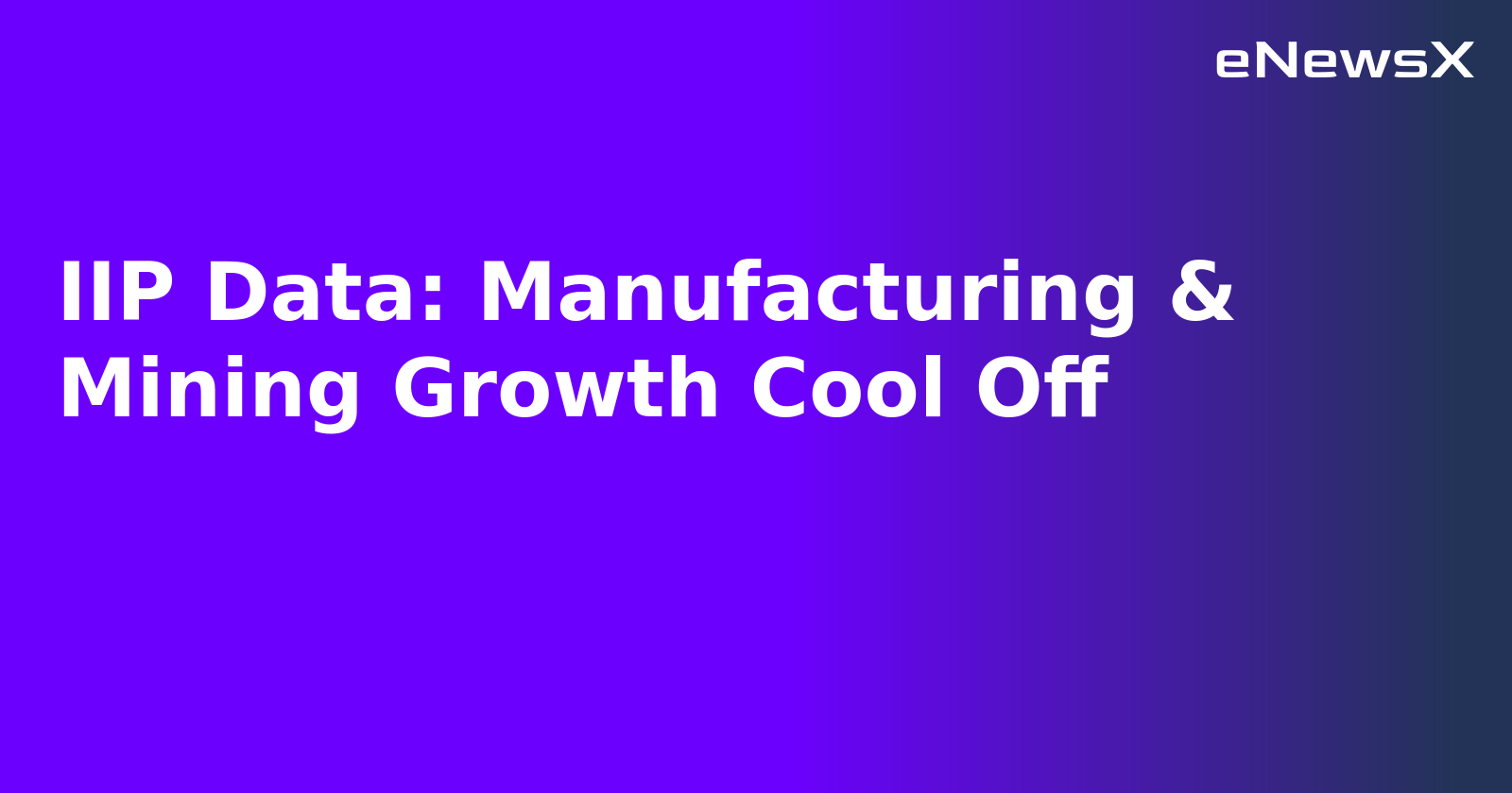 IIP Data: Manufacturing & Mining Growth Cool Off.webp IIP Data: Manufacturing & Mining Growth Cool Off.webp