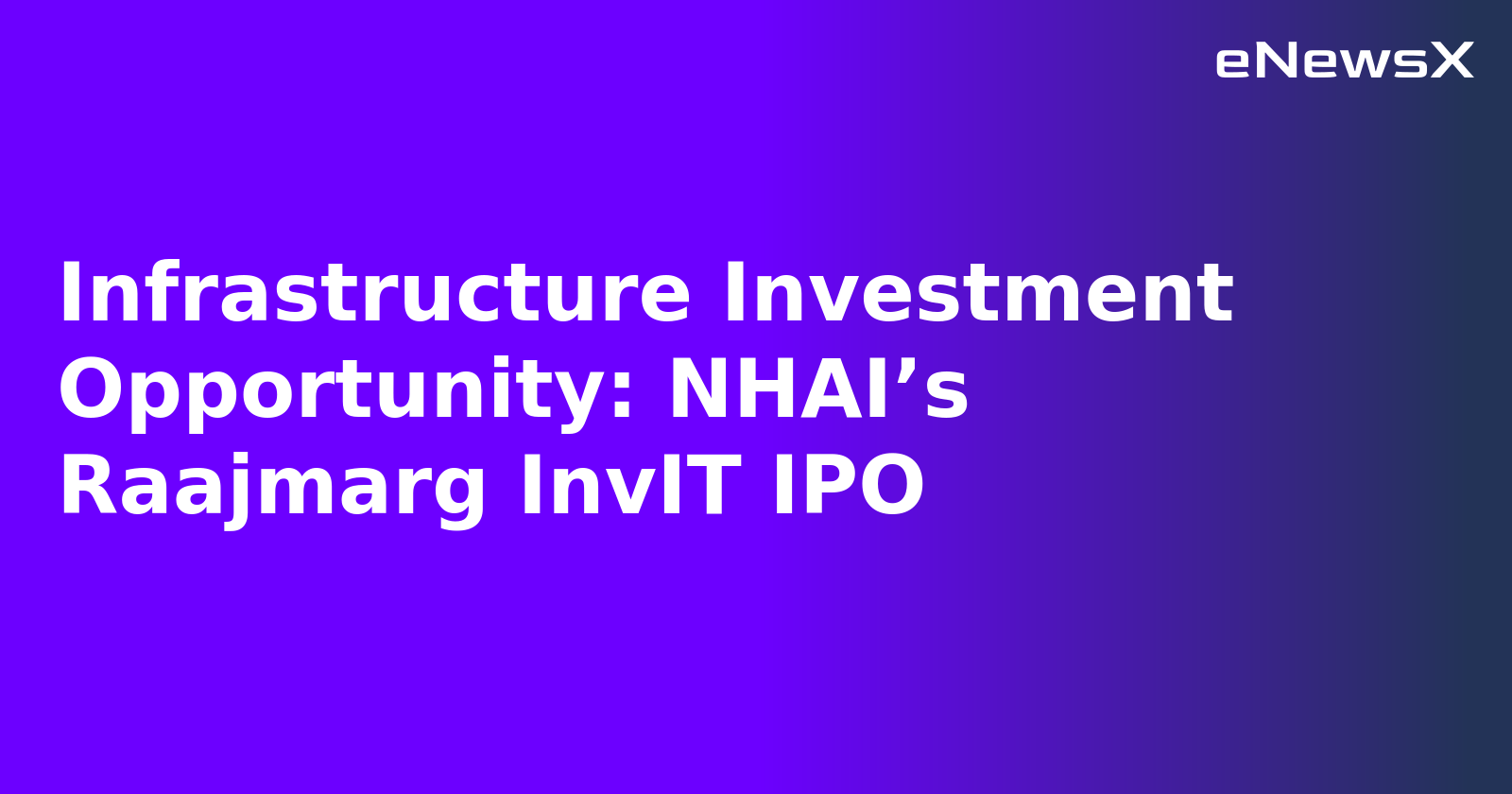 Infrastructure Investment Opportunity: NHAI’s Raajmarg InvIT IPO.webp