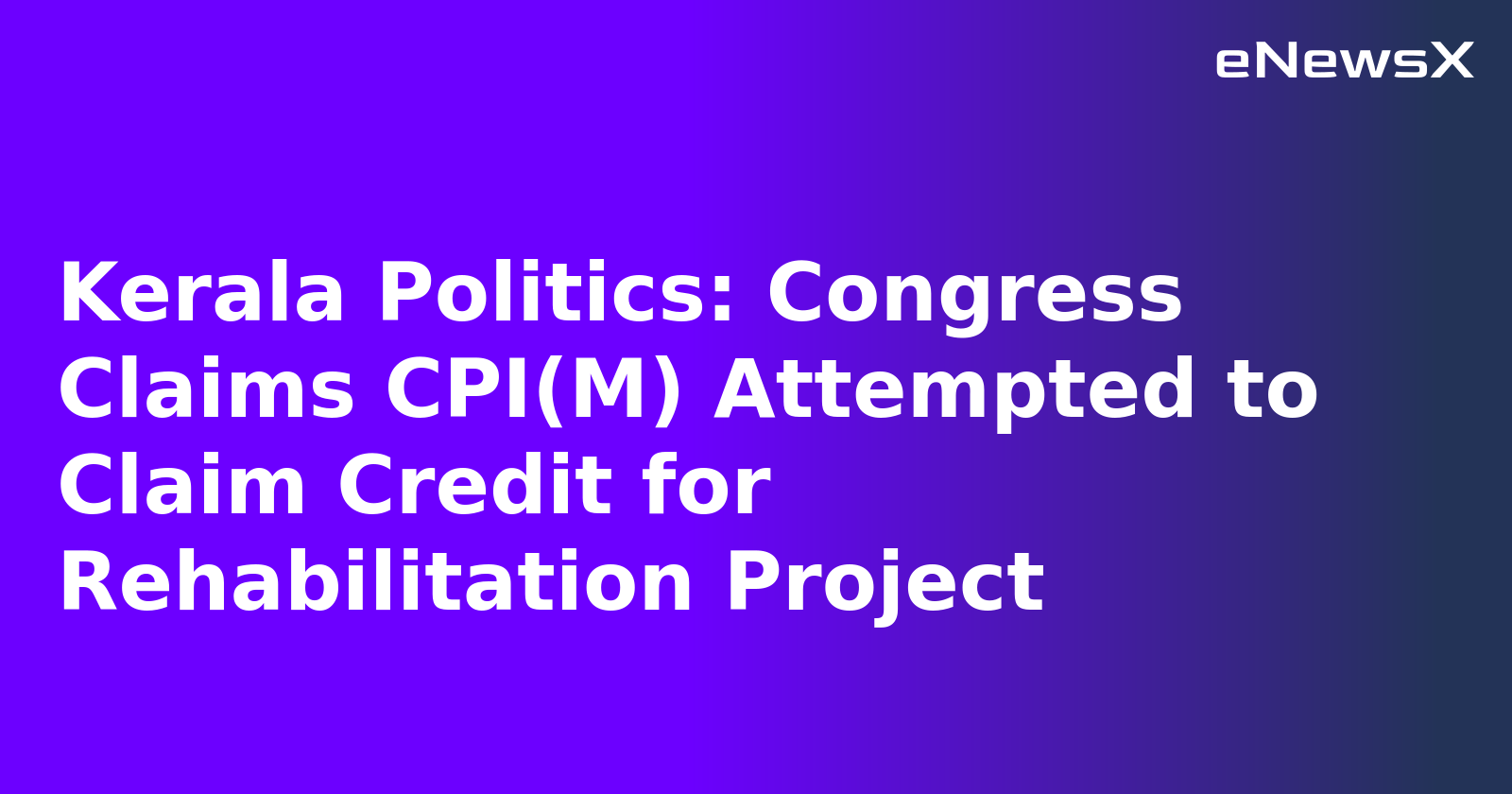 Kerala Politics: Congress Claims CPI(M) Attempted to Claim Credit for Rehabilitation Project.webp