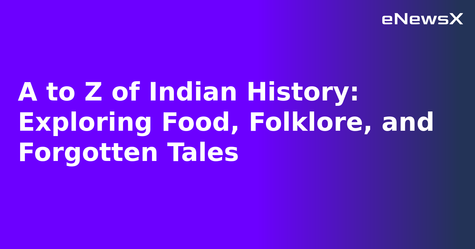A to Z of Indian History: Exploring Food, Folklore, and Forgotten Tales.webp