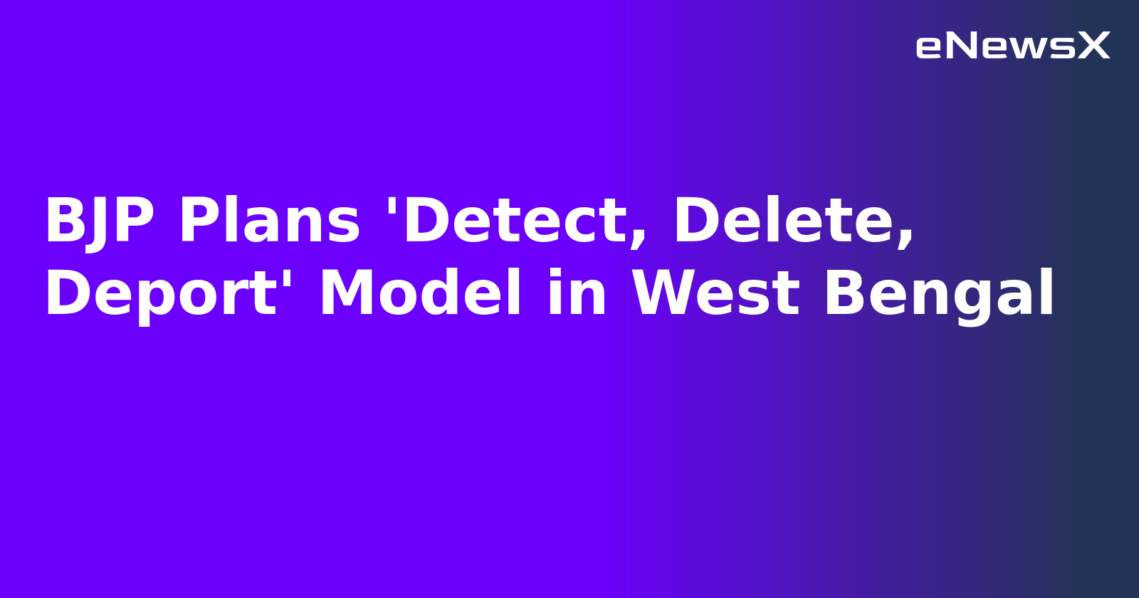 BJP Plans 'Detect, Delete, Deport' Model in West Bengal.webp