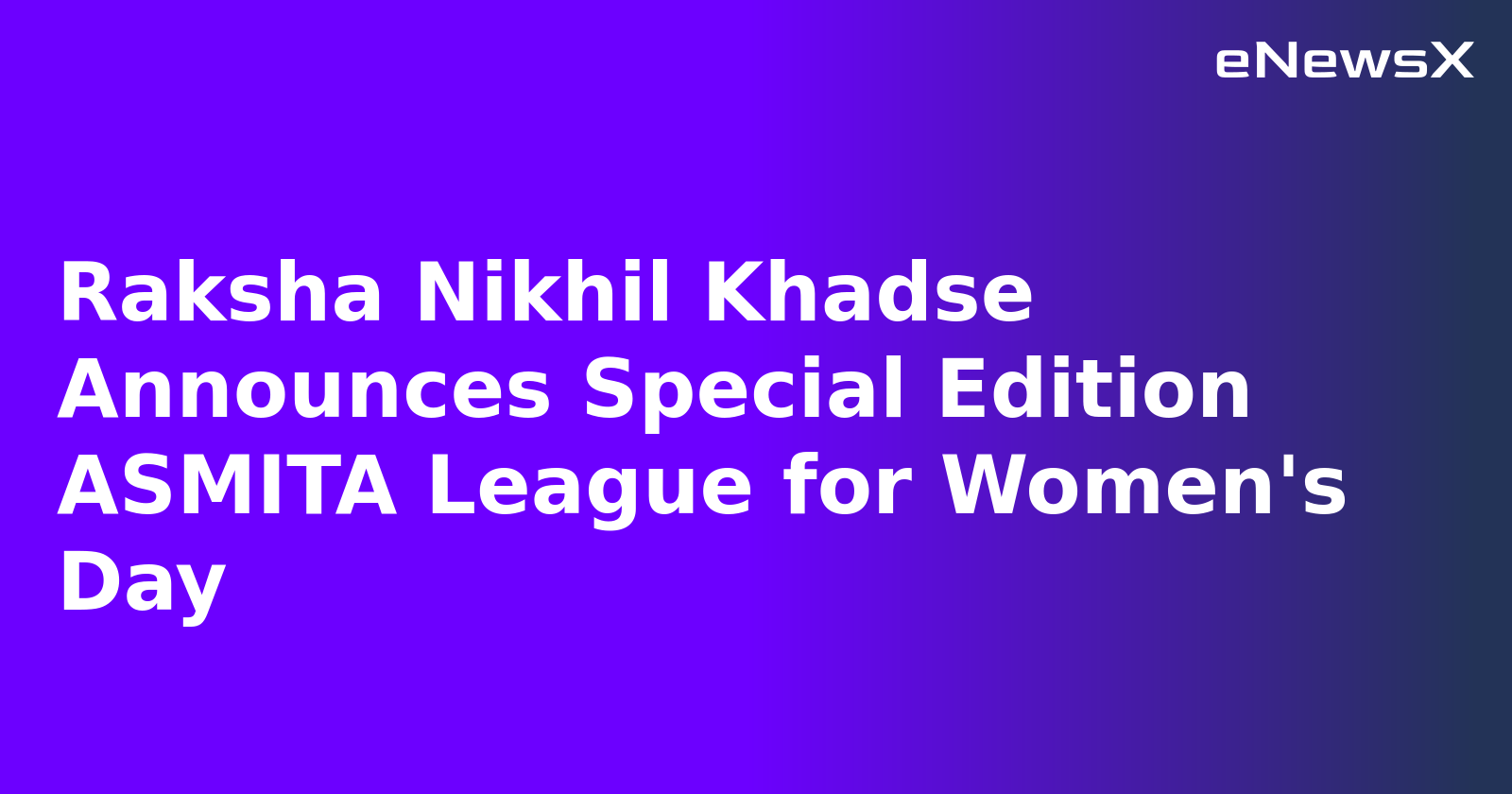 Raksha Nikhil Khadse Announces Special Edition ASMITA League for Women's Day.webp