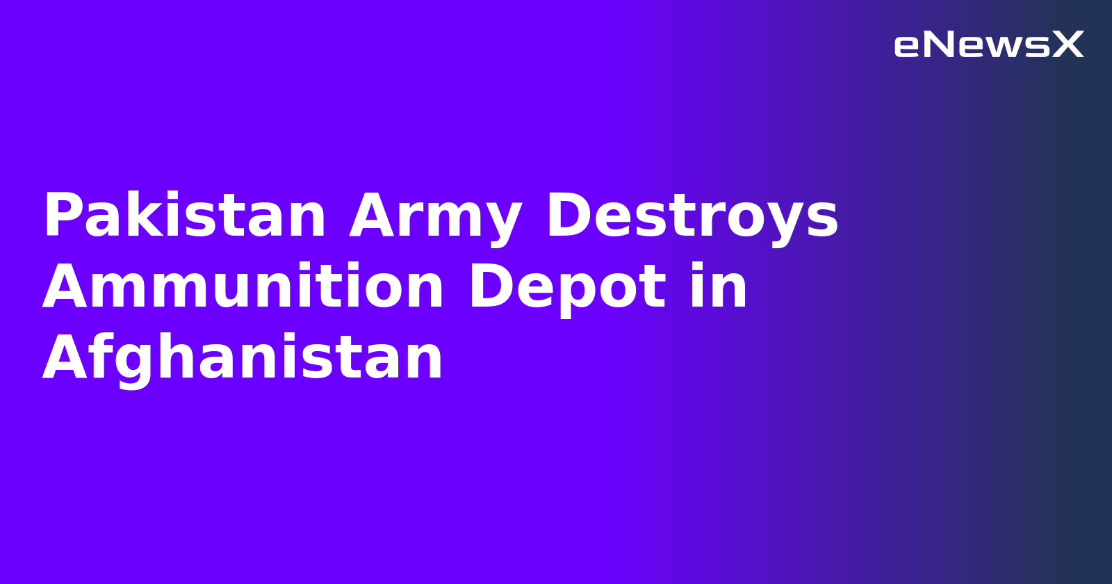 Pakistan Army Destroys Ammunition Depot in Afghanistan.webp Pakistan Army Destroys Ammunition Depot in Afghanistan.webp