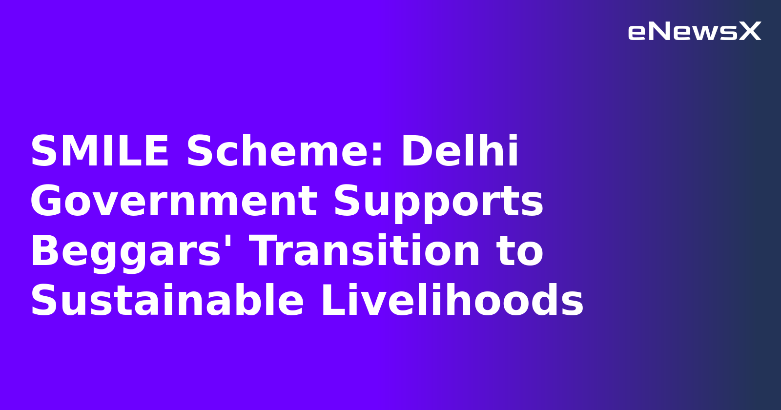 SMILE Scheme: Delhi Government Supports Beggars' Transition to Sustainable Livelihoods