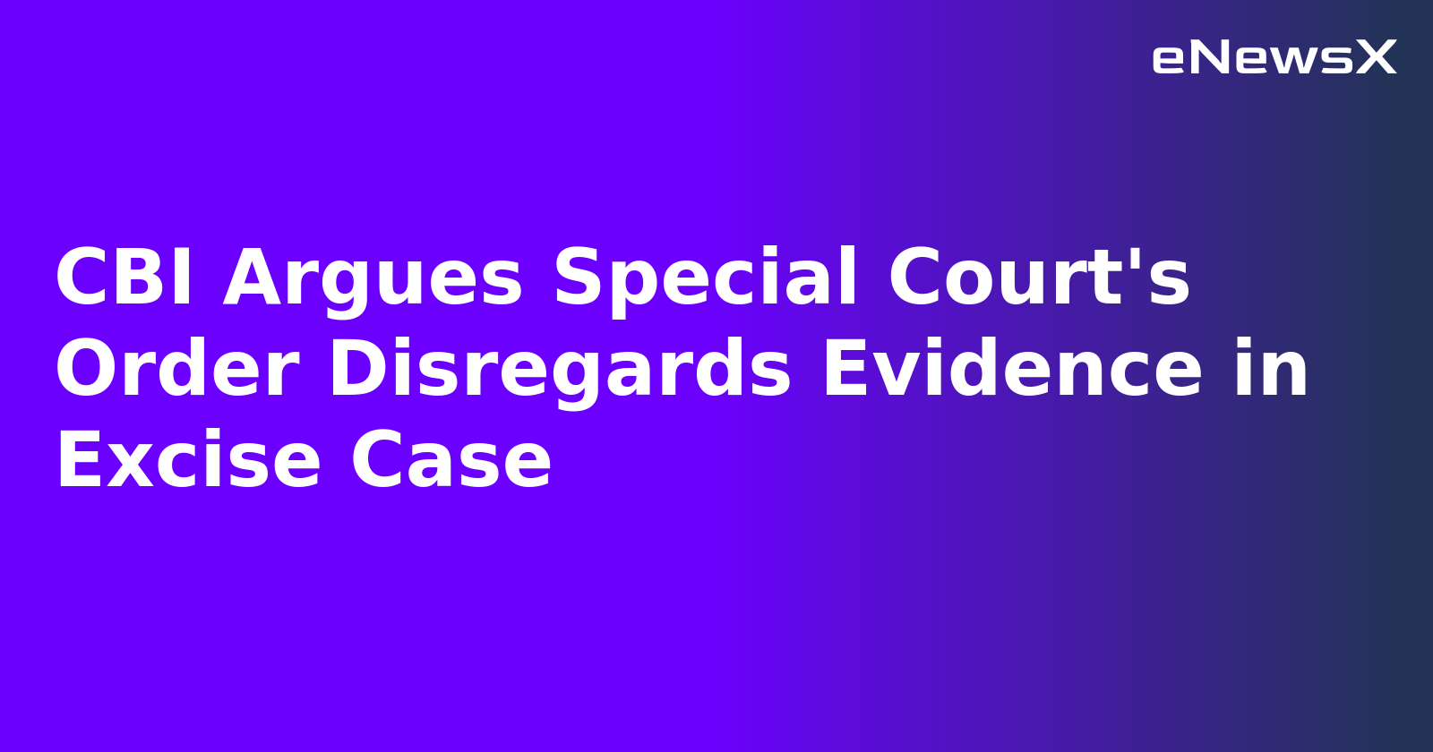 CBI Argues Special Court's Order Disregards Evidence in Excise Case.webp CBI Argues Special Court's Order Disregards Evidence in Excise Case.webp