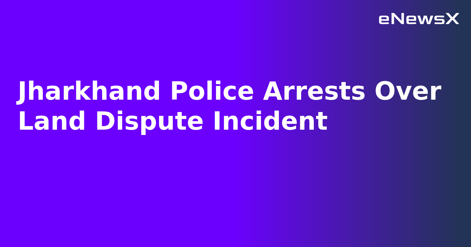 Jharkhand Police Arrests Over Land Dispute Incident.webp
