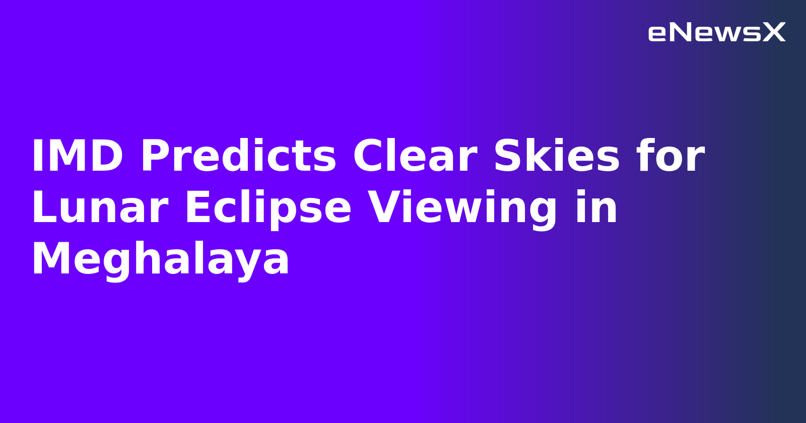IMD Predicts Clear Skies for Lunar Eclipse Viewing in Meghalaya.webp IMD Predicts Clear Skies for Lunar Eclipse Viewing in Meghalaya.webp