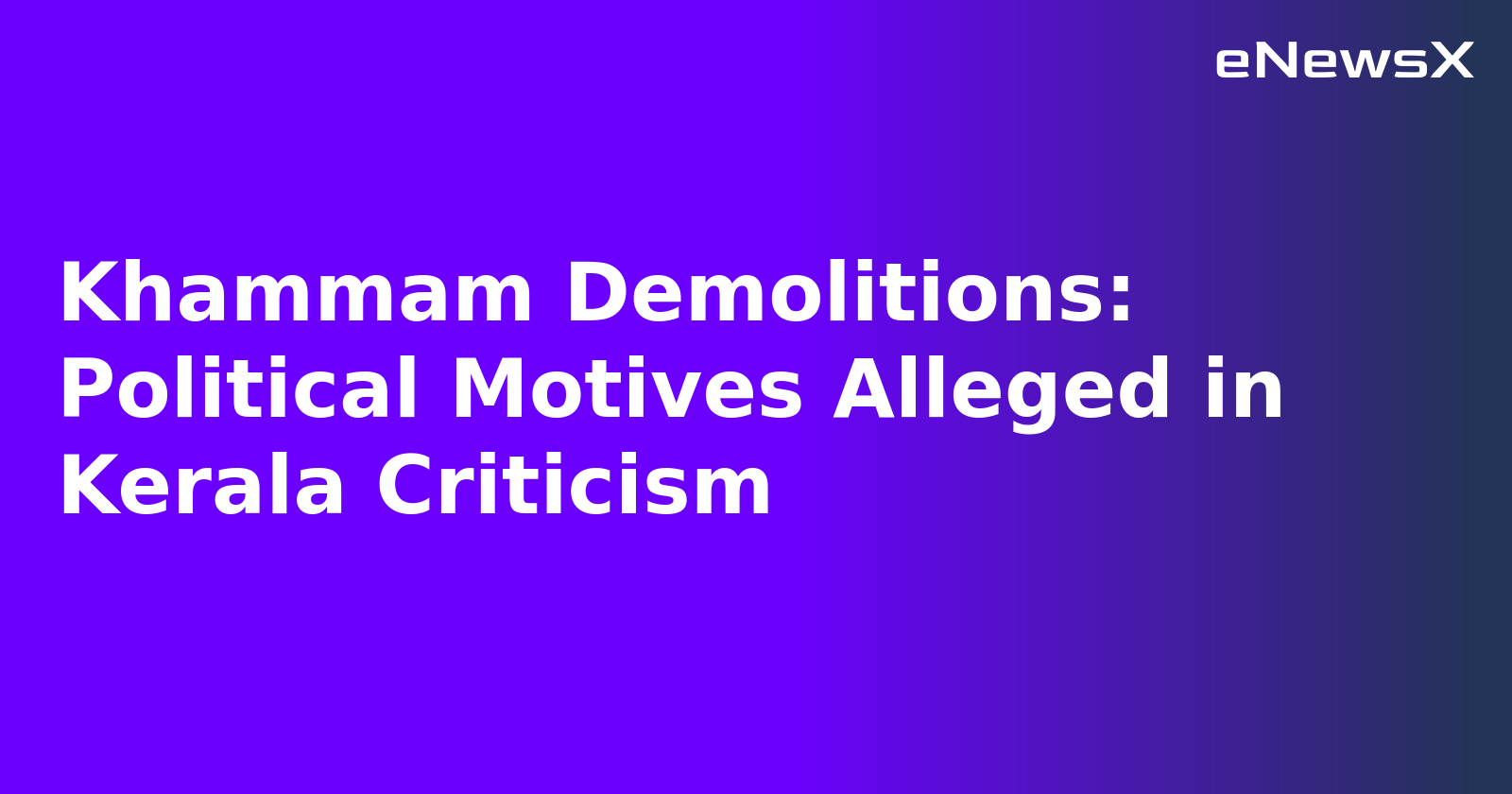Khammam Demolitions: Political Motives Alleged in Kerala Criticism.webp