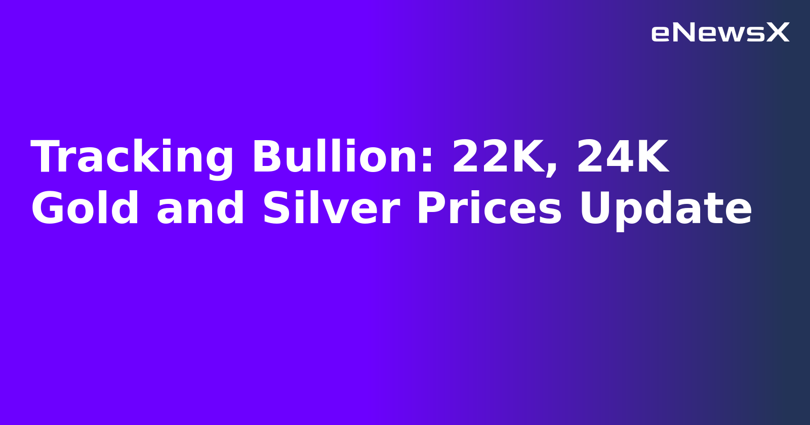 Tracking Bullion: 22K, 24K Gold and Silver Prices Update.webp