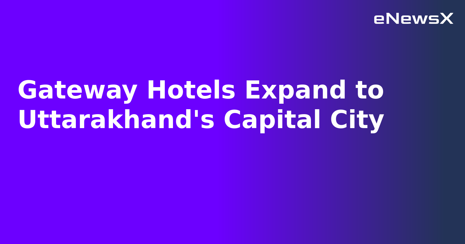 Gateway Hotels Expand to Uttarakhand's Capital City.webp