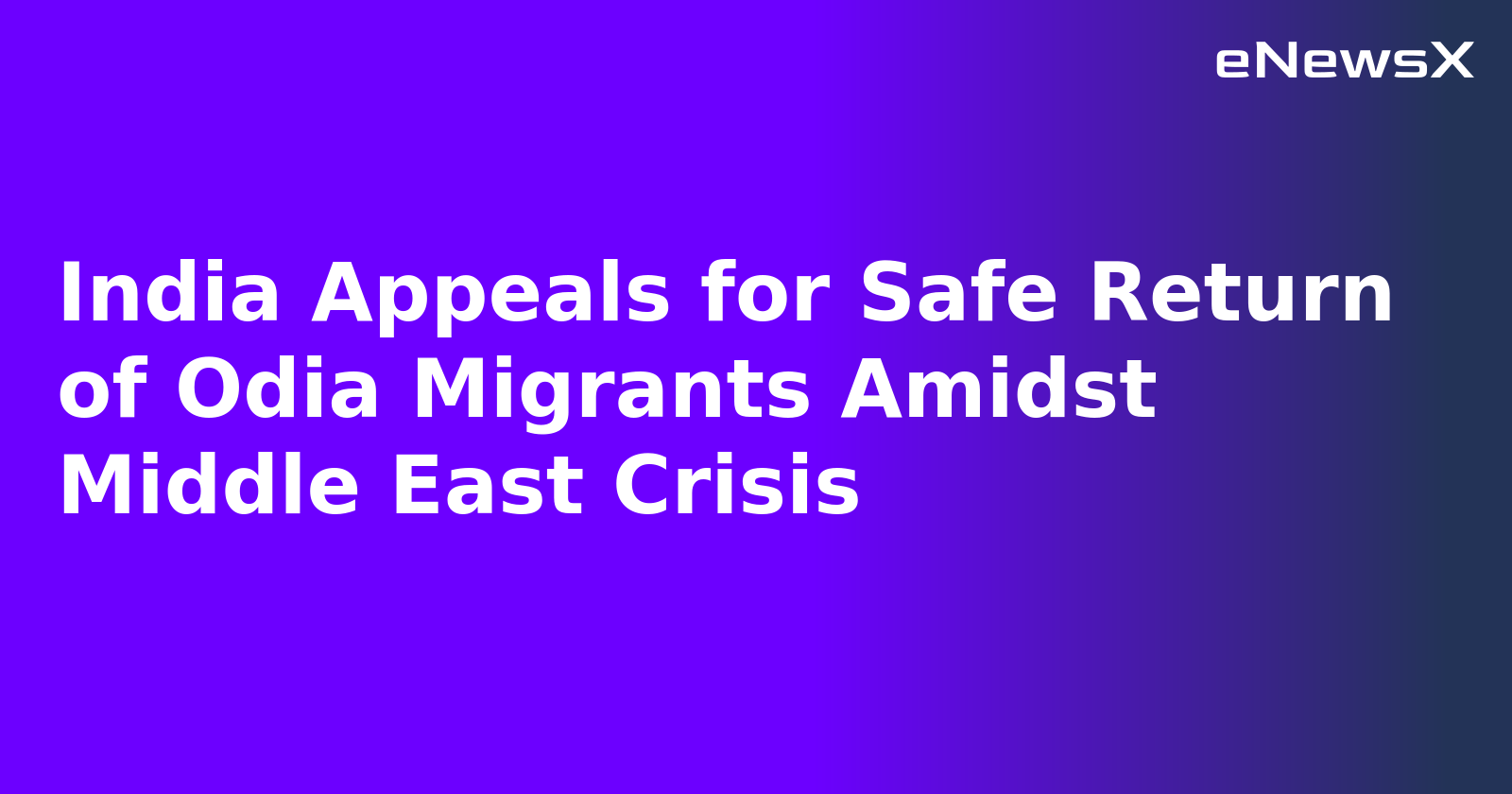 India Appeals for Safe Return of Odia Migrants Amidst Middle East Crisis.webp