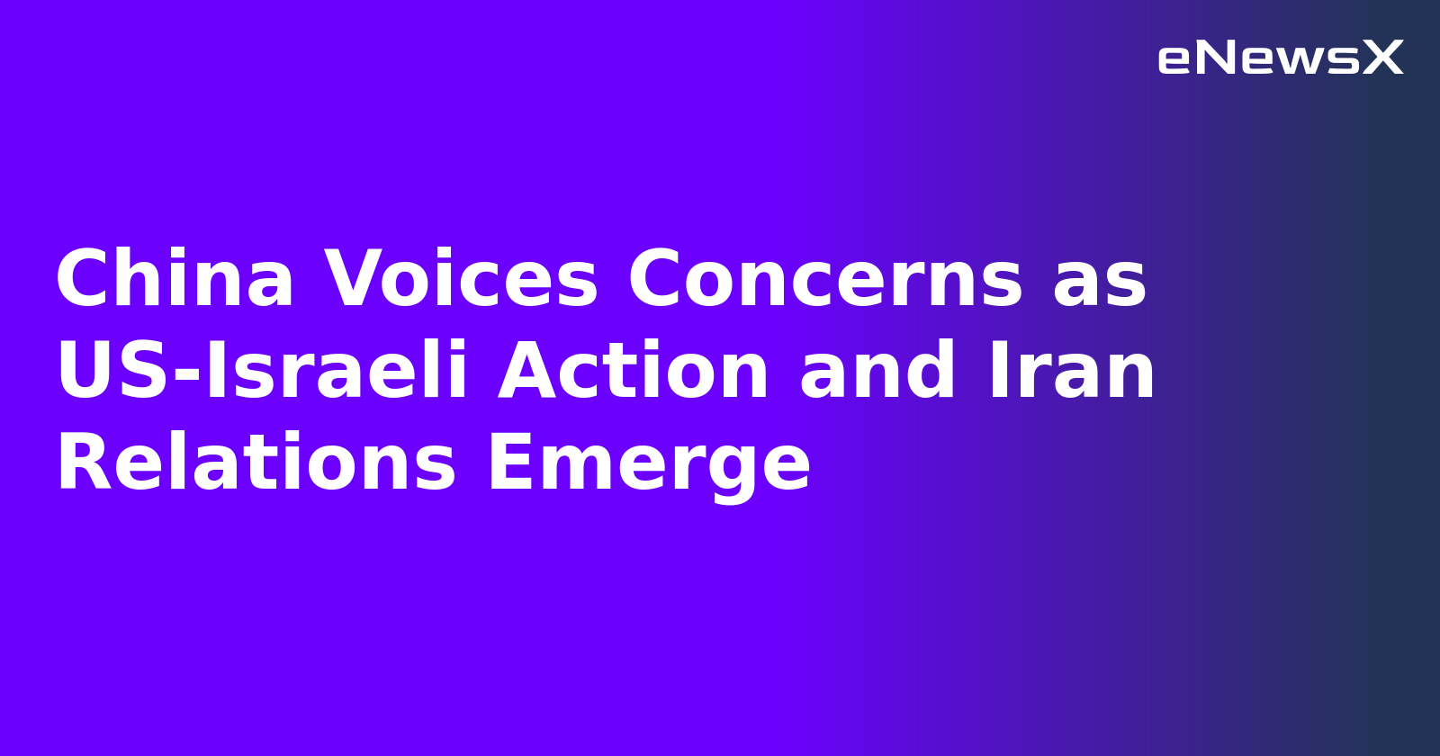 China Voices Concerns as US-Israeli Action and Iran Relations Emerge.webp