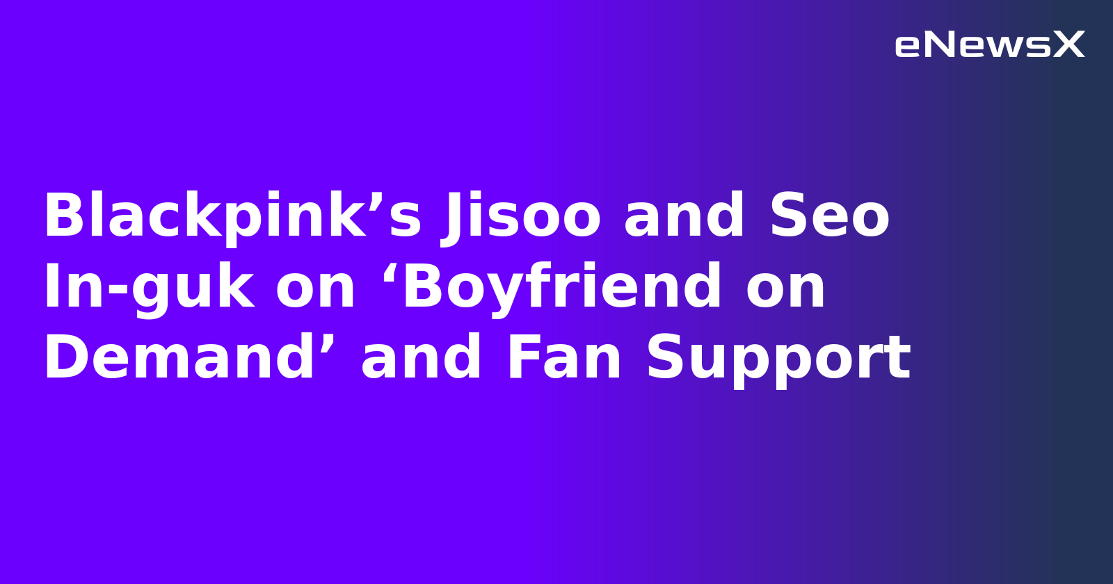 Blackpink’s Jisoo and Seo In-guk on ‘Boyfriend on Demand’ and Fan Support.webp