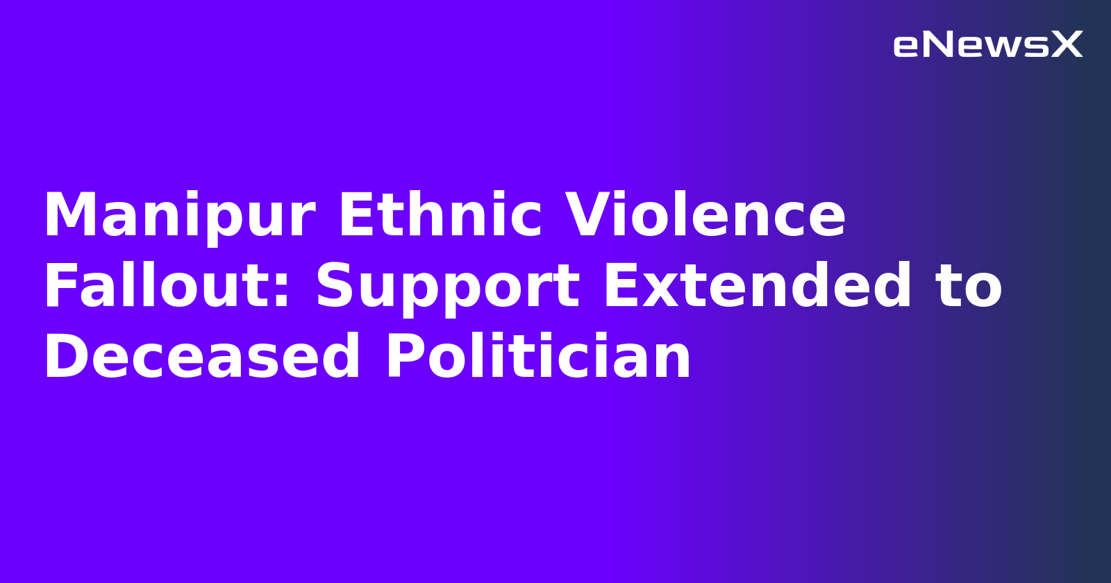 Manipur Ethnic Violence Fallout: Support Extended to Deceased Politician.webp Manipur Ethnic Violence Fallout: Support Extended to Deceased Politician.webp