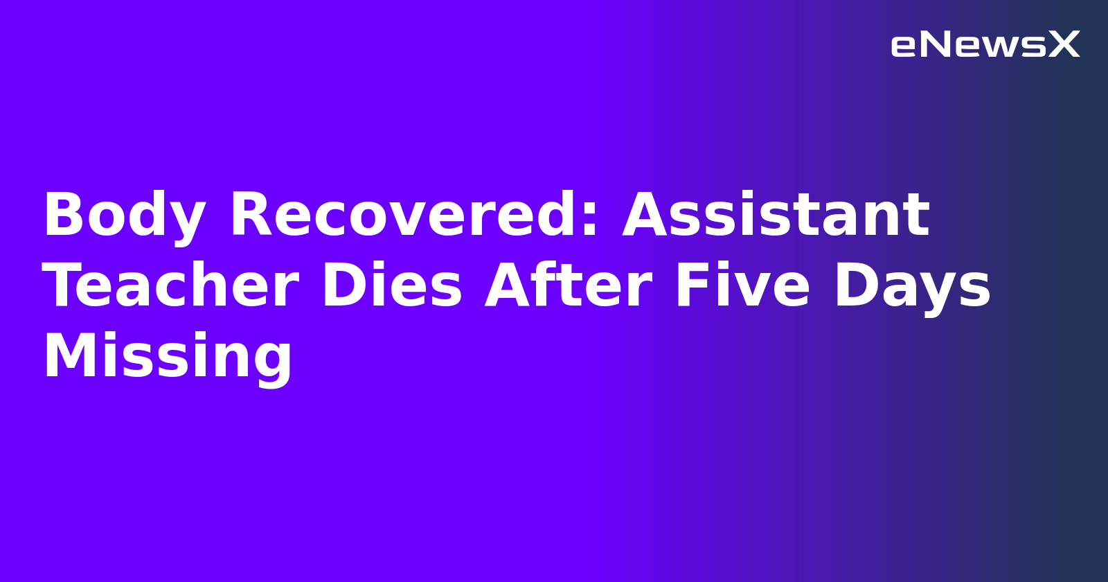 Body Recovered: Assistant Teacher Dies After Five Days Missing.webp Body Recovered: Assistant Teacher Dies After Five Days Missing.webp
