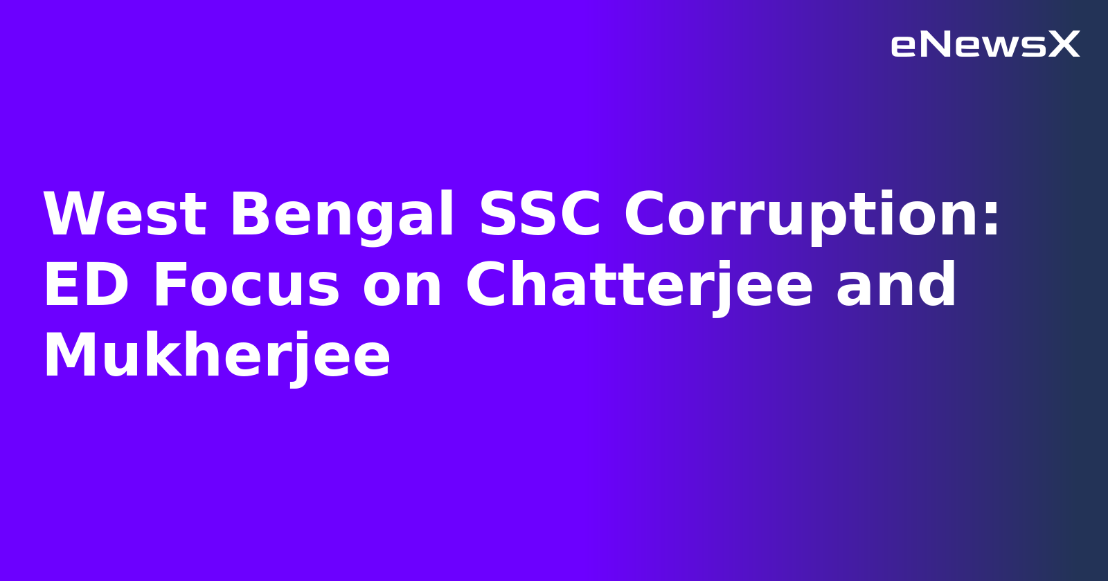 West Bengal SSC Corruption: ED Focus on Chatterjee and Mukherjee.webp West Bengal SSC Corruption: ED Focus on Chatterjee and Mukherjee.webp