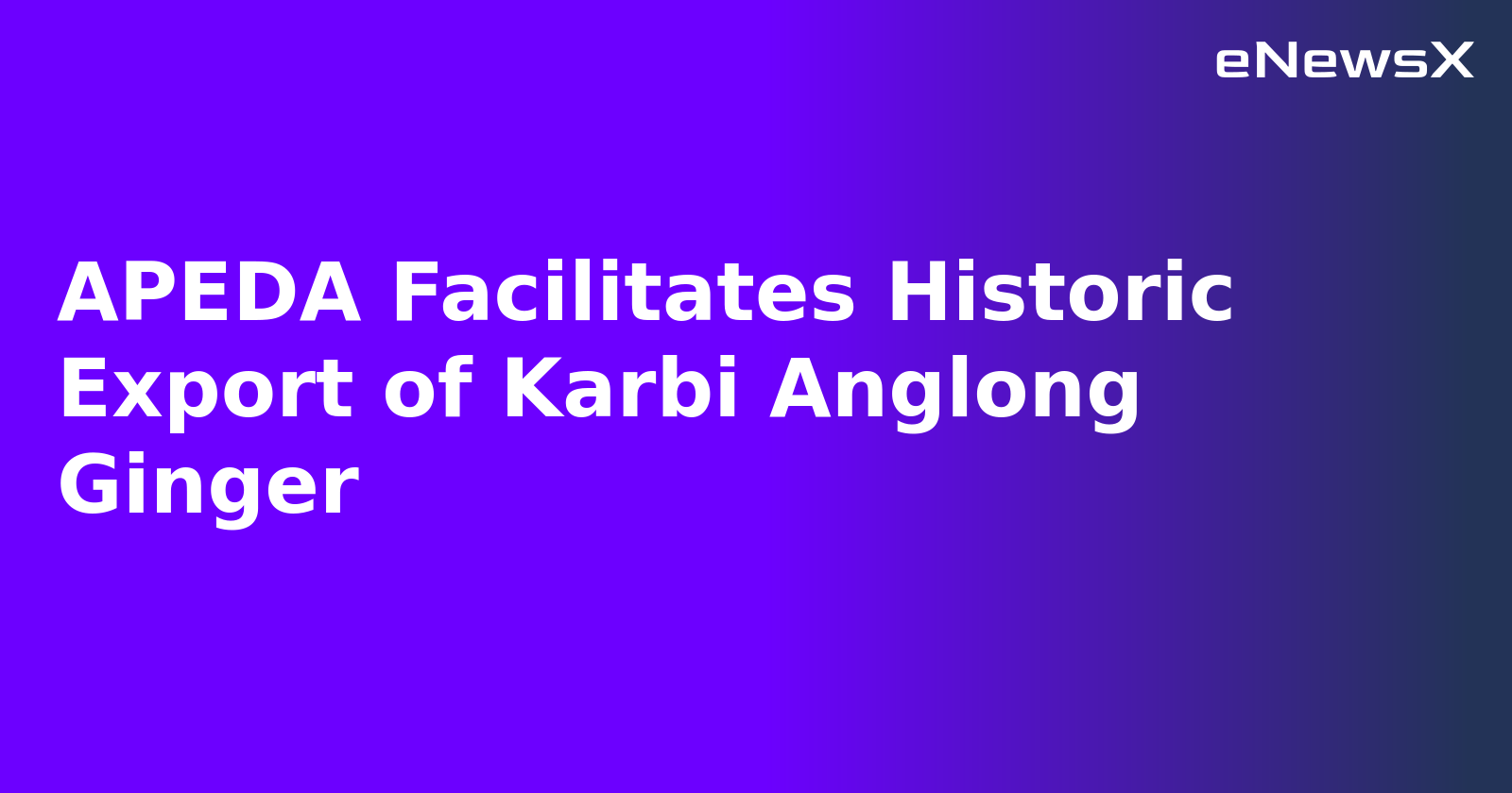 APEDA Facilitates Historic Export of Karbi Anglong Ginger.webp APEDA Facilitates Historic Export of Karbi Anglong Ginger.webp