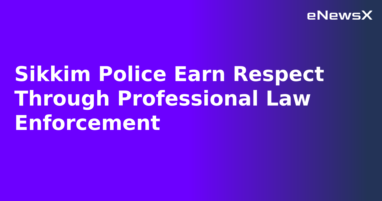 Sikkim Police Earn Respect Through Professional Law Enforcement.webp