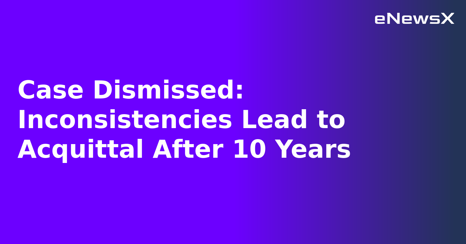 Case Dismissed: Inconsistencies Lead to Acquittal After 10 Years.webp Case Dismissed: Inconsistencies Lead to Acquittal After 10 Years.webp