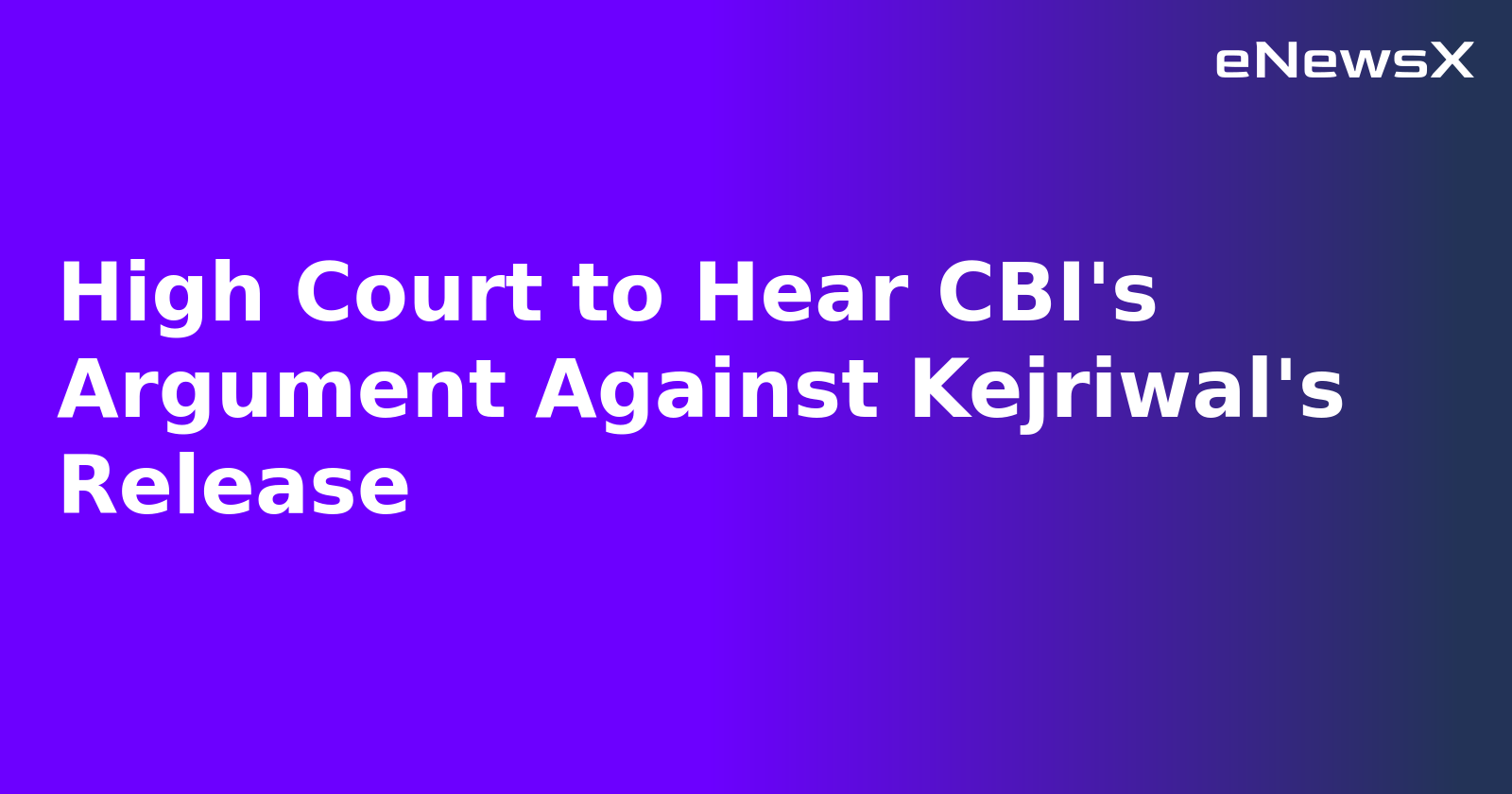 High Court to Hear CBI's Argument Against Kejriwal's Release.webp