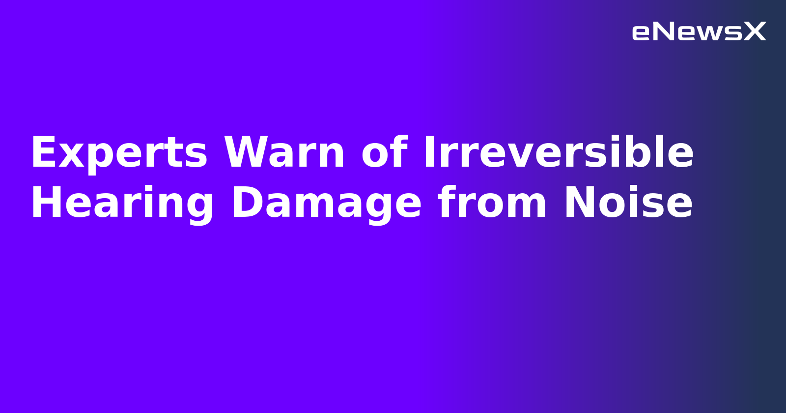 Experts Warn of Irreversible Hearing Damage from Noise.webp