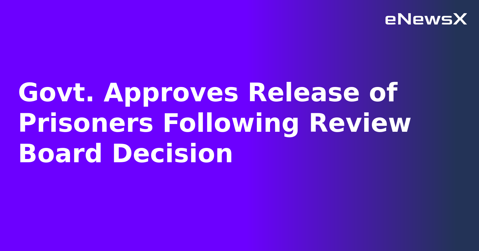 Govt. Approves Release of Prisoners Following Review Board Decision.webp