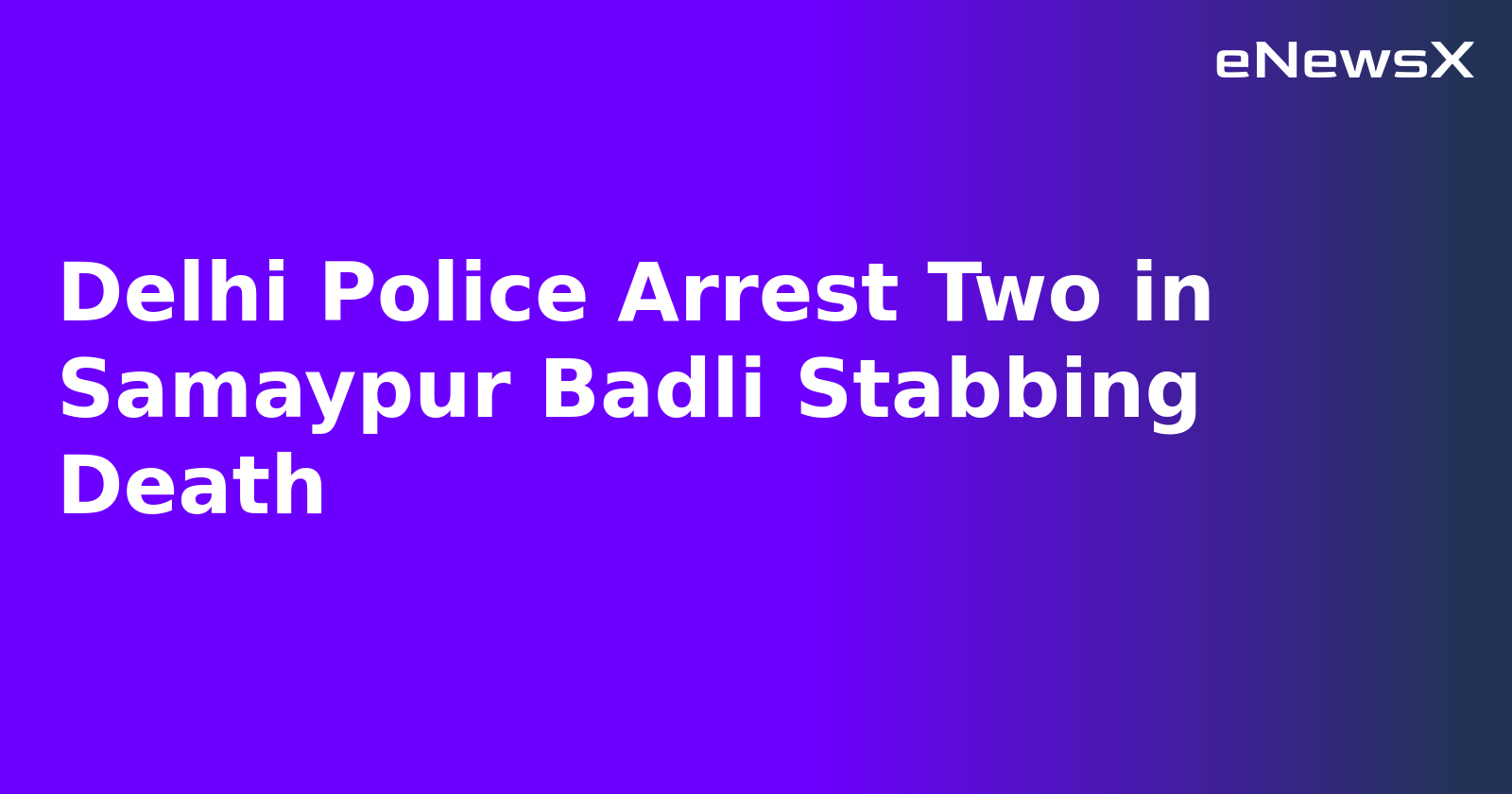 Delhi Police Arrest Two in Samaypur Badli Stabbing Death.webp Delhi Police Arrest Two in Samaypur Badli Stabbing Death.webp