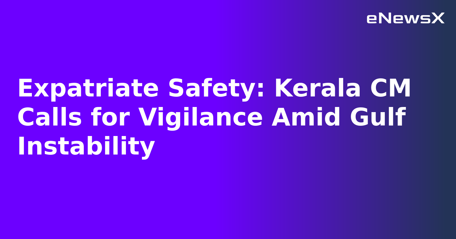 Expatriate Safety: Kerala CM Calls for Vigilance Amid Gulf Instability.webp