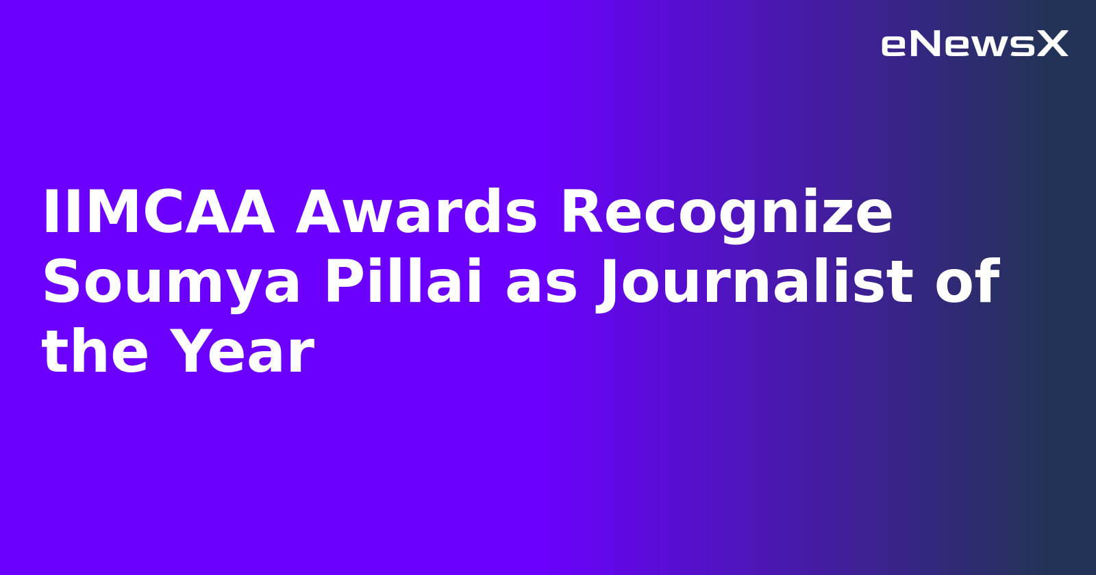 IIMCAA Awards Recognize Soumya Pillai as Journalist of the Year.webp