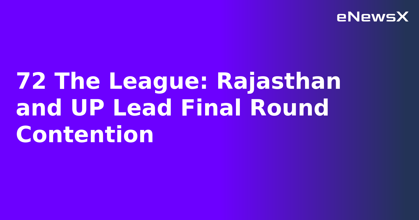 72 The League: Rajasthan and UP Lead Final Round Contention.webp