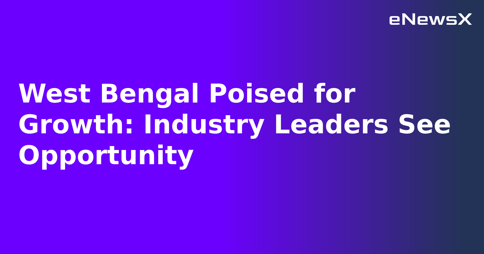 West Bengal Poised for Growth: Industry Leaders See Opportunity.webp