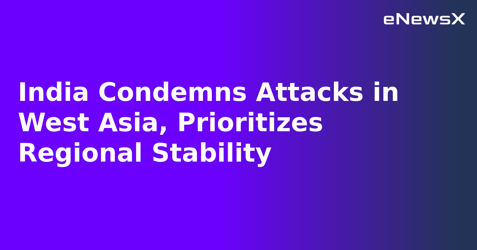 India Condemns Attacks in West Asia, Prioritizes Regional Stability.webp India Condemns Attacks in West Asia, Prioritizes Regional Stability.webp