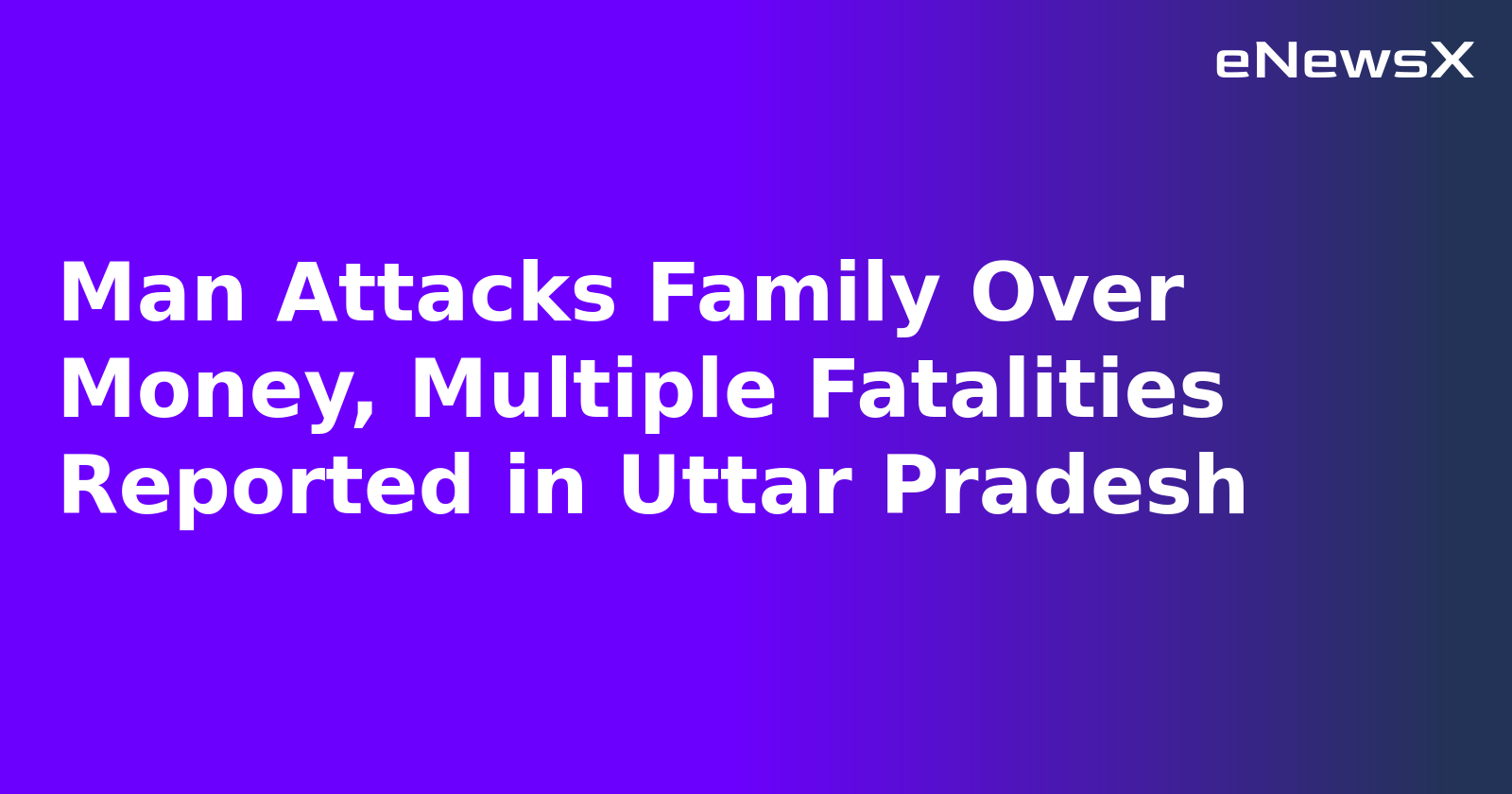 Man Attacks Family Over Money, Multiple Fatalities Reported in Uttar Pradesh.webp