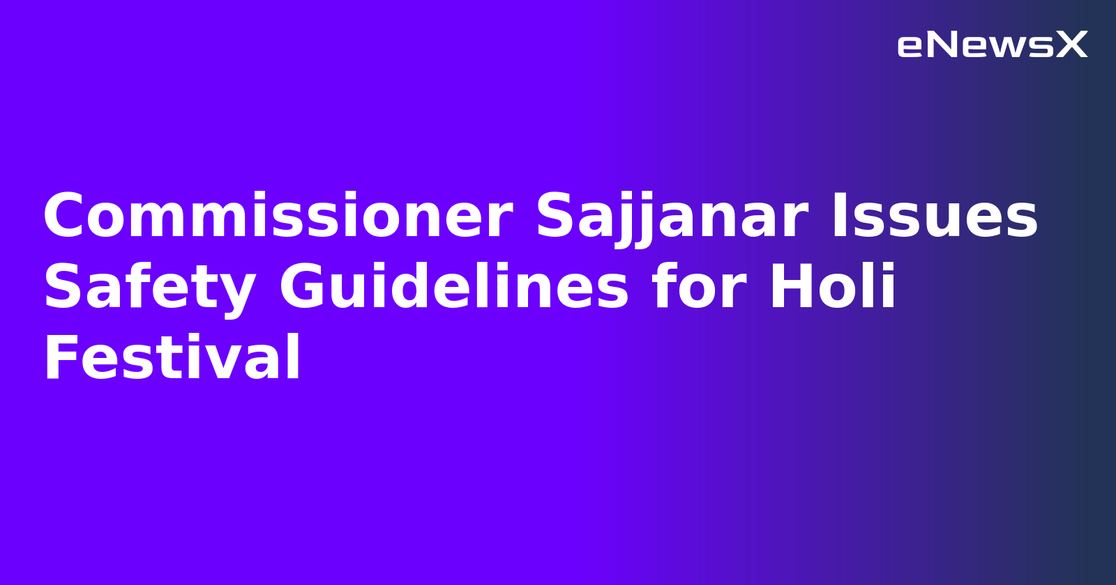 Commissioner Sajjanar Issues Safety Guidelines for Holi Festival.webp