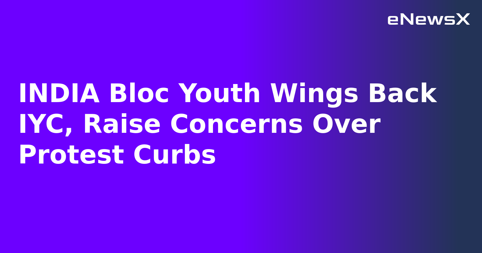 INDIA Bloc Youth Wings Back IYC, Raise Concerns Over Protest Curbs.webp