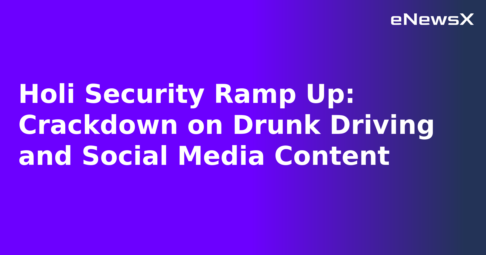 Holi Security Ramp Up: Crackdown on Drunk Driving and Social Media Content.webp