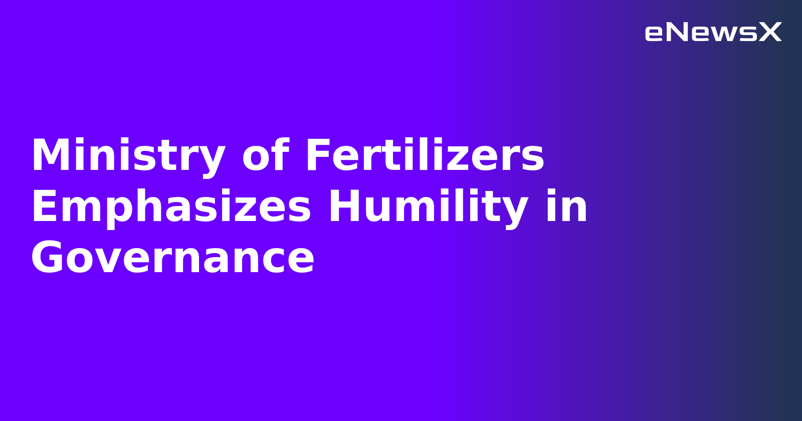 Ministry of Fertilizers Emphasizes Humility in Governance.webp