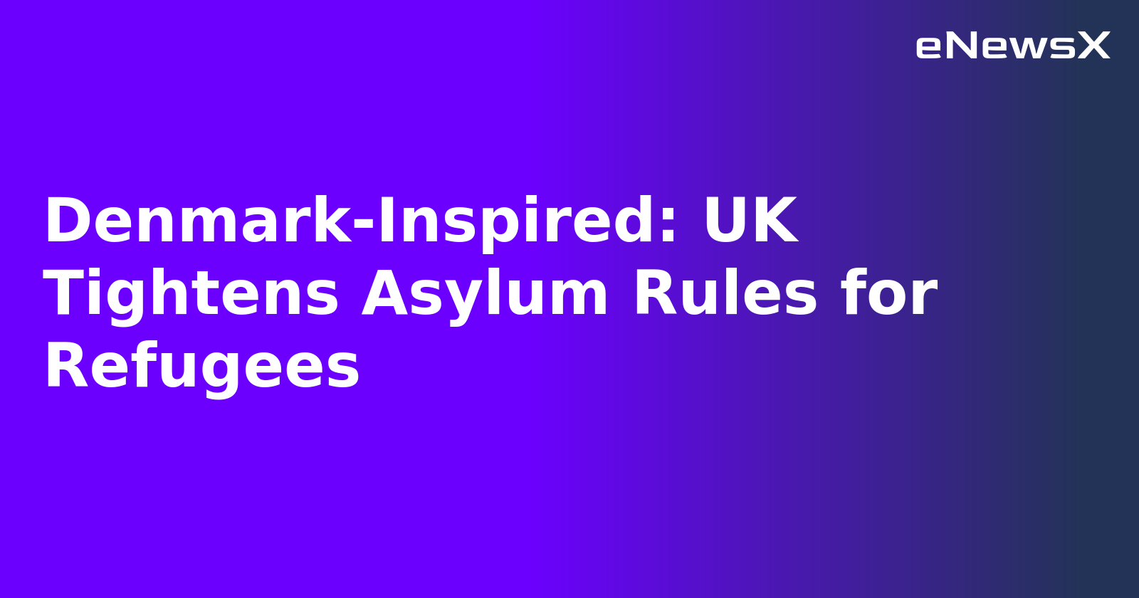 Denmark-Inspired: UK Tightens Asylum Rules for Refugees.webp