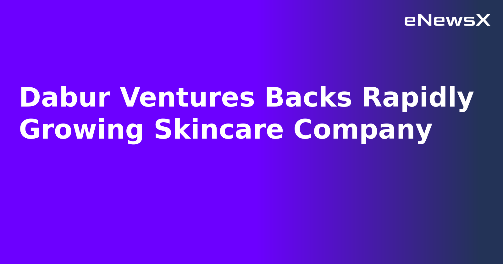 Dabur Ventures Backs Rapidly Growing Skincare Company.webp