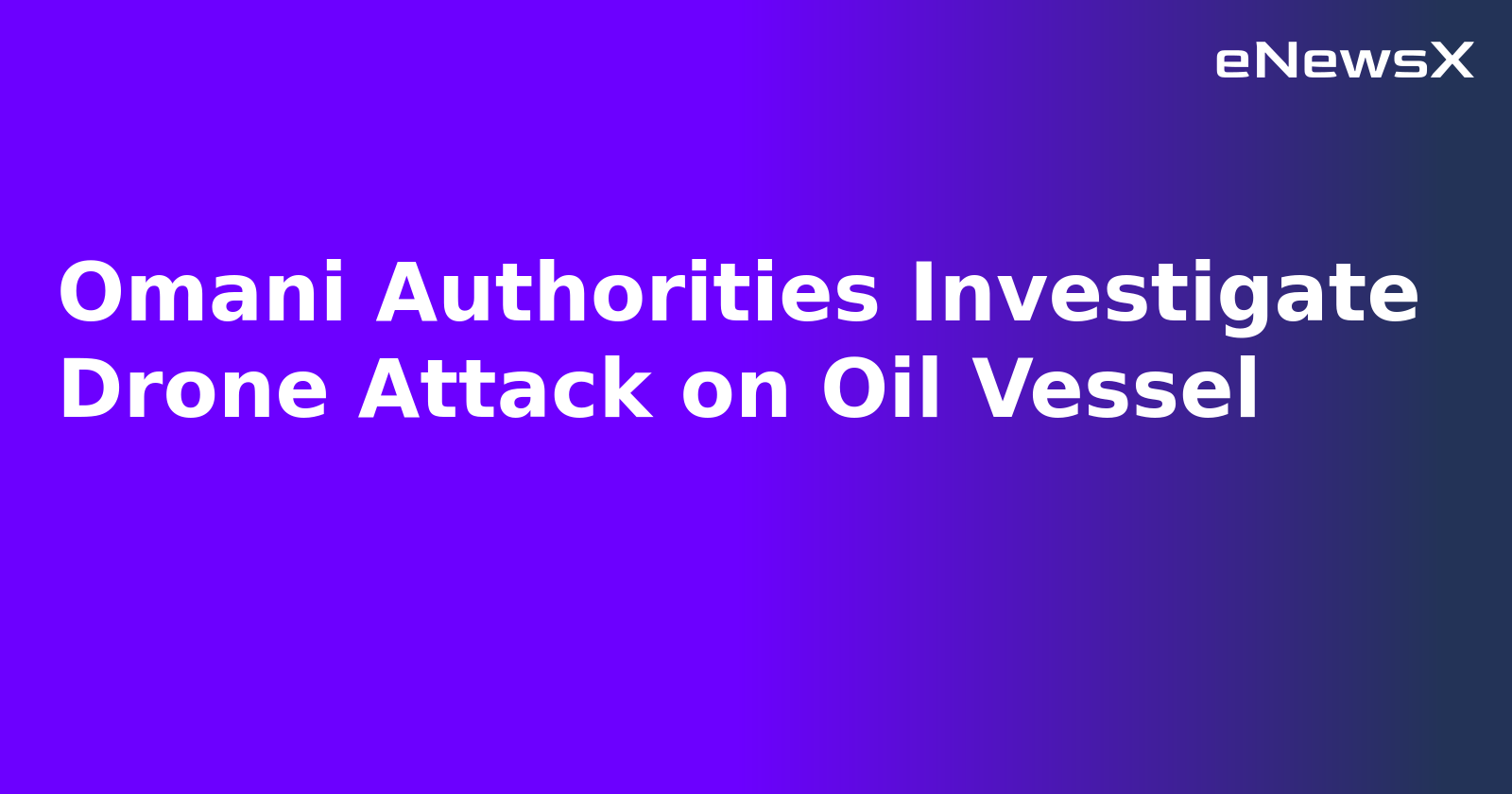 Omani Authorities Investigate Drone Attack on Oil Vessel.webp Omani Authorities Investigate Drone Attack on Oil Vessel.webp
