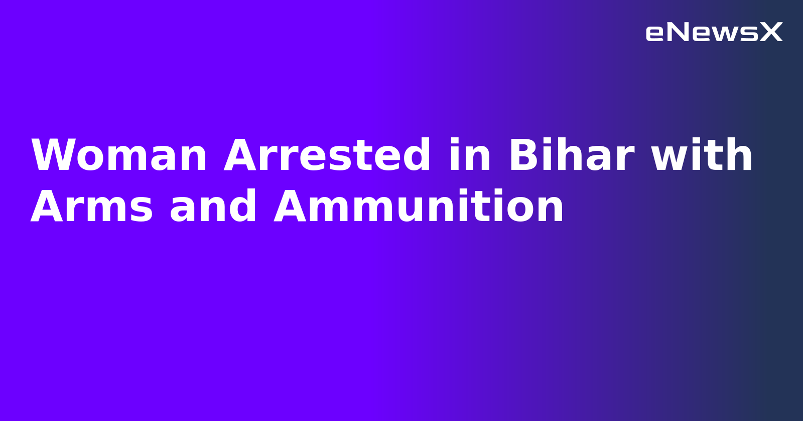 Woman Arrested in Bihar with Arms and Ammunition.webp