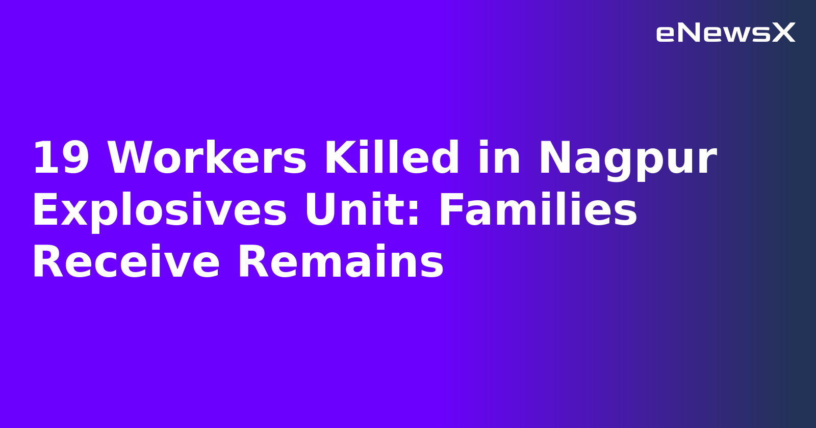 19 Workers Killed in Nagpur Explosives Unit: Families Receive Remains.webp
