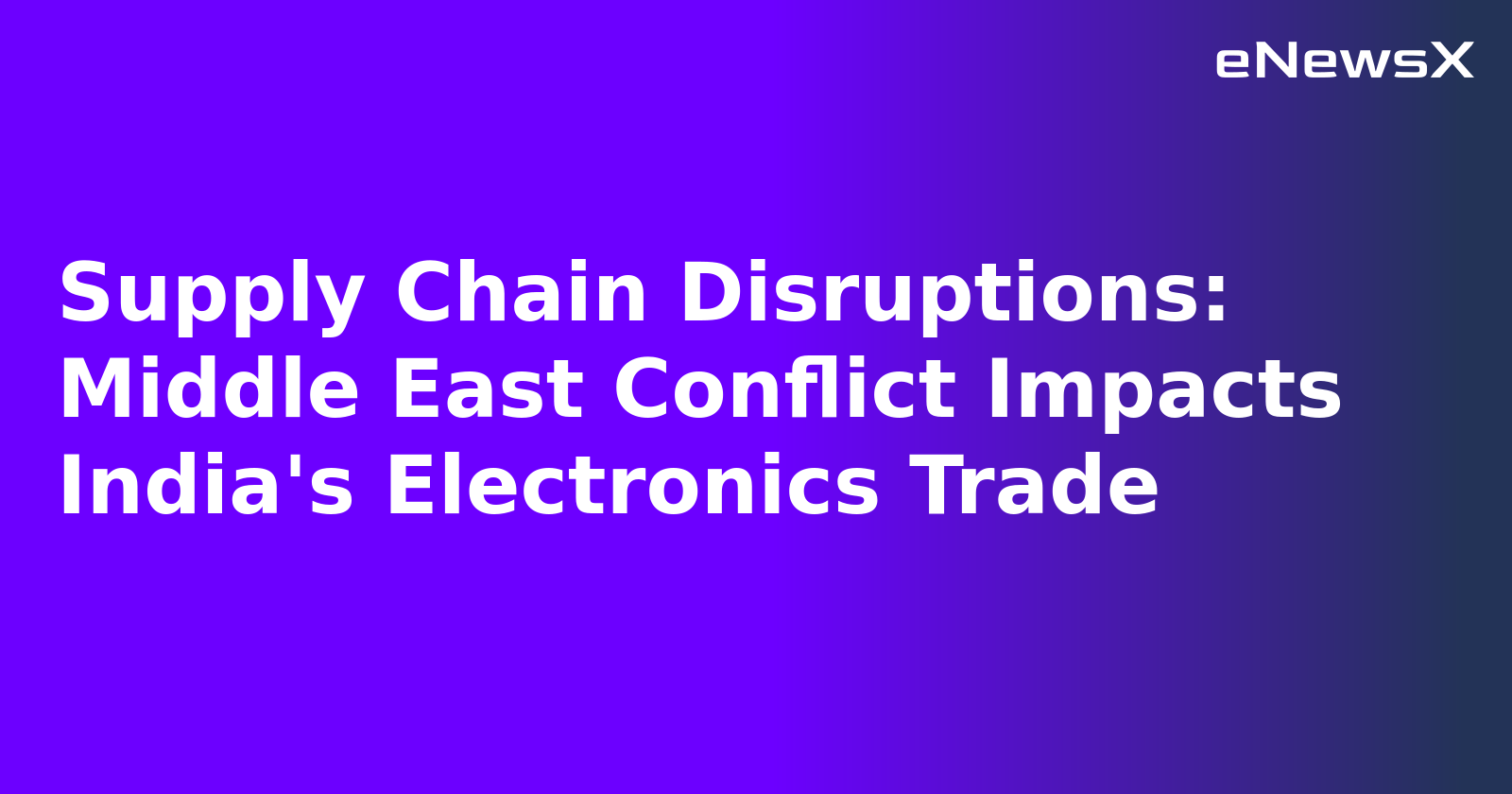 Supply Chain Disruptions: Middle East Conflict Impacts India's Electronics Trade.webp Supply Chain Disruptions: Middle East Conflict Impacts India's Electronics Trade.webp