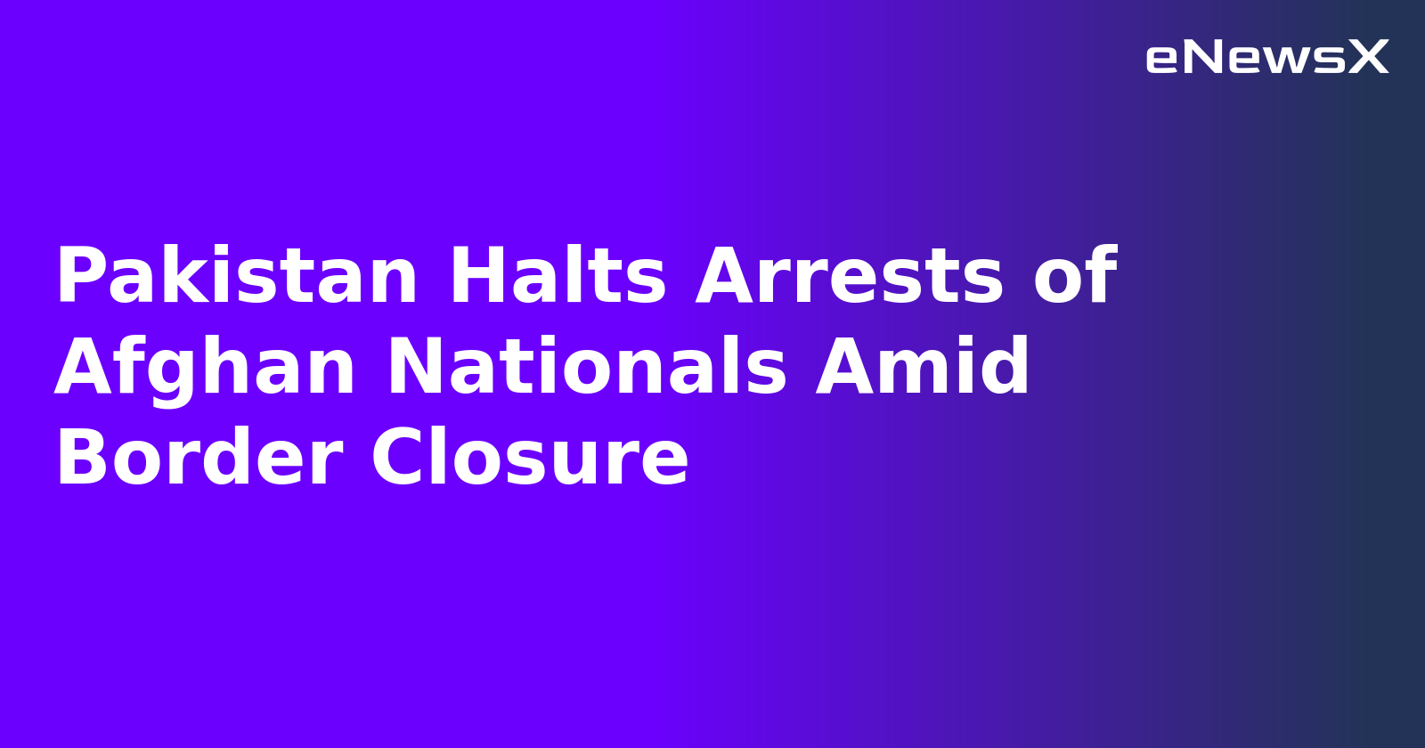 Pakistan Halts Arrests of Afghan Nationals Amid Border Closure.webp Pakistan Halts Arrests of Afghan Nationals Amid Border Closure.webp
