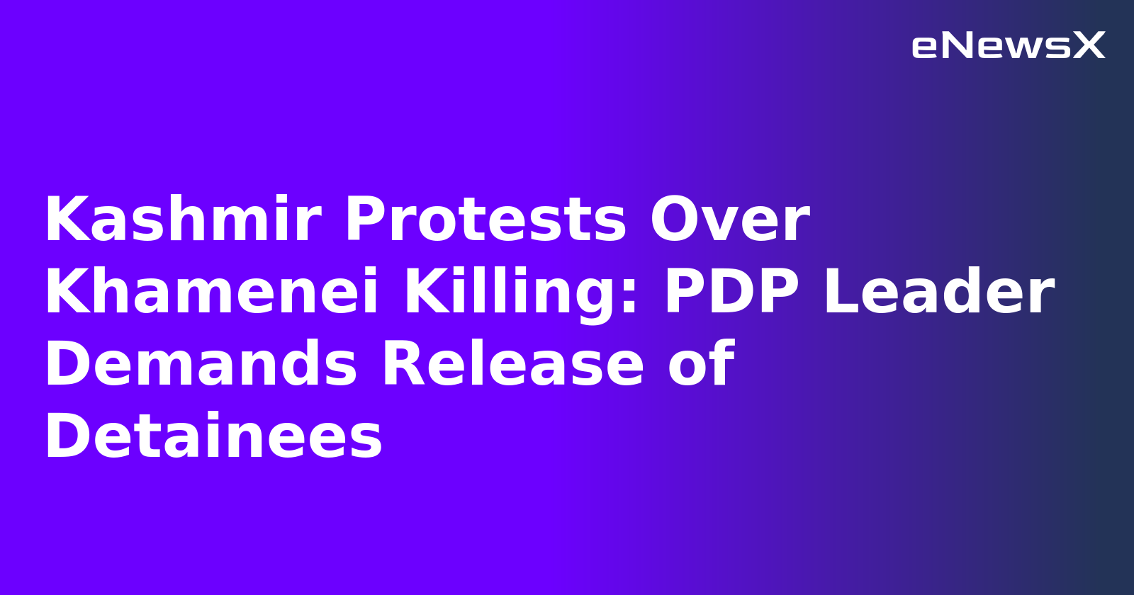 Kashmir Protests Over Khamenei Killing: PDP Leader Demands Release of Detainees.webp Kashmir Protests Over Khamenei Killing: PDP Leader Demands Release of Detainees.webp