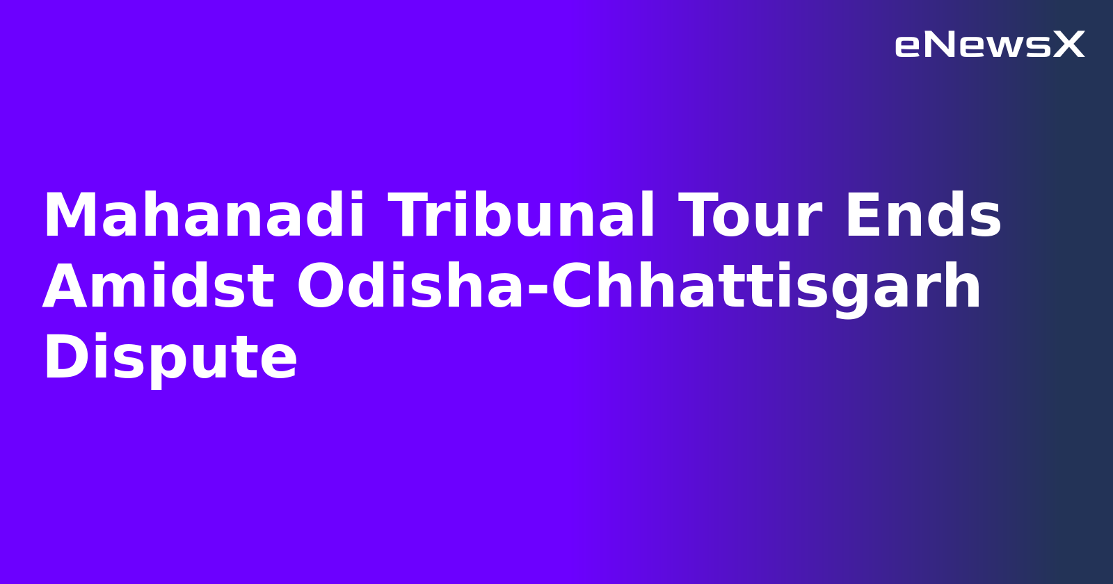 Mahanadi Tribunal Tour Ends Amidst Odisha-Chhattisgarh Dispute.webp
