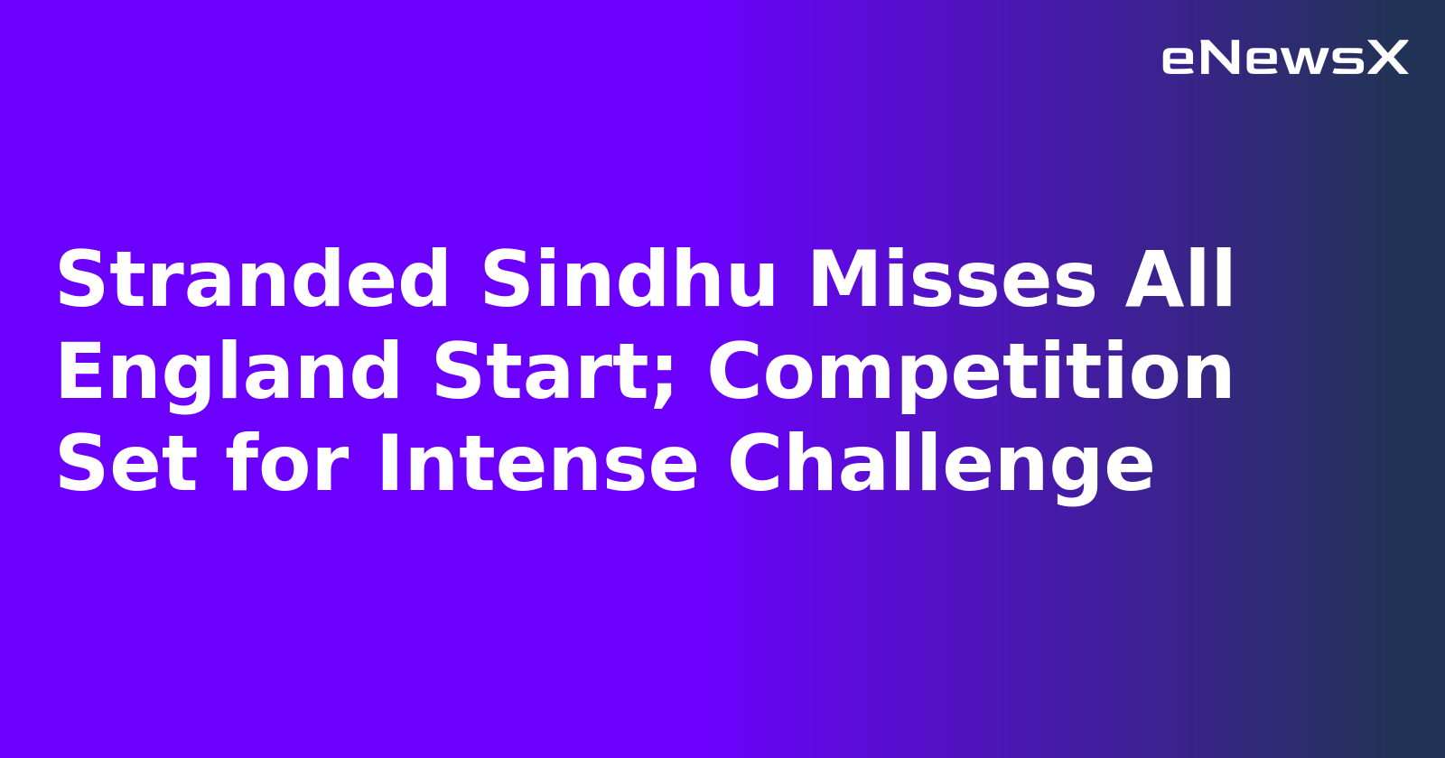 Stranded Sindhu Misses All England Start; Competition Set for Intense Challenge.webp Stranded Sindhu Misses All England Start; Competition Set for Intense Challenge.webp