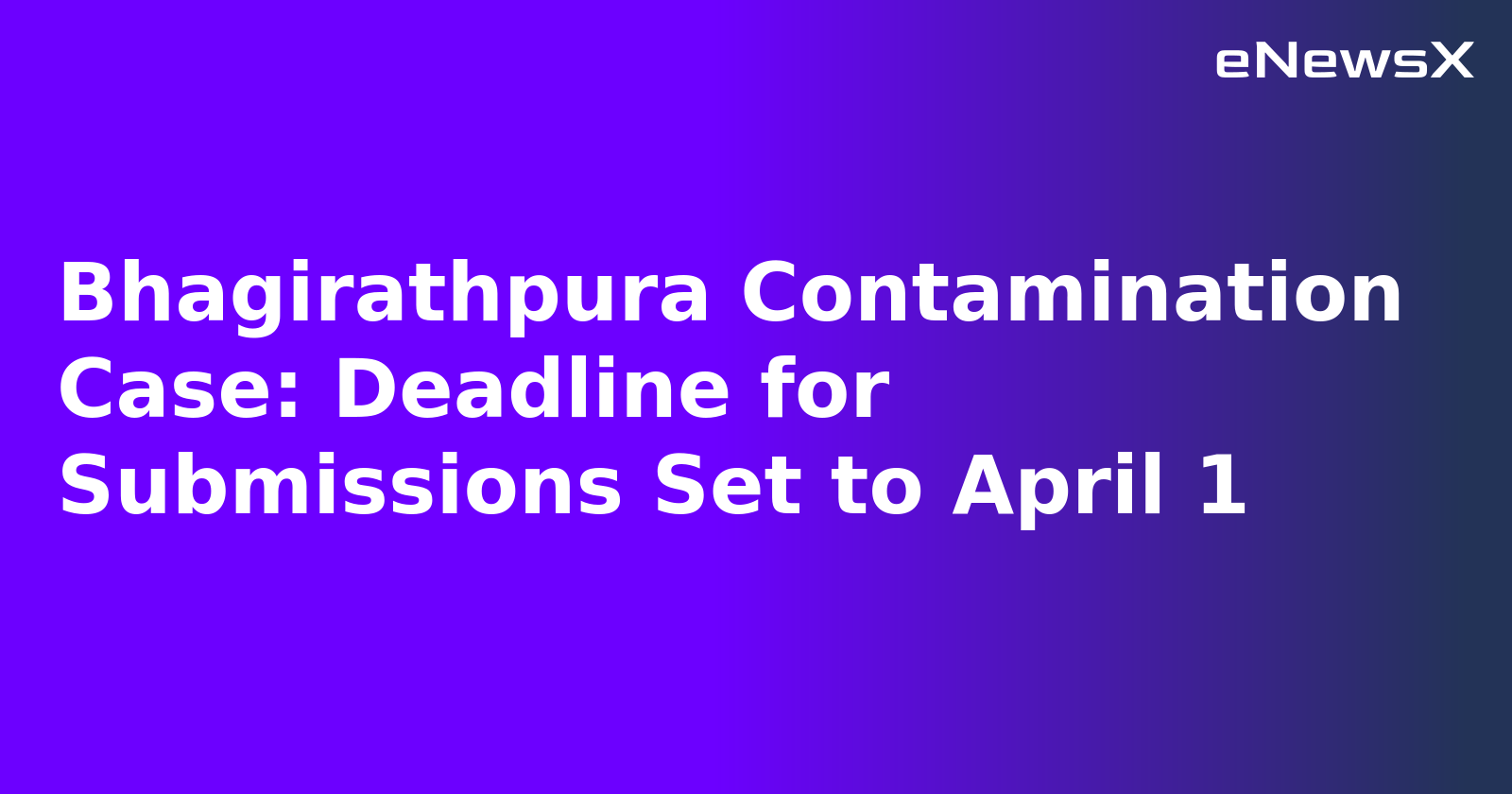 Bhagirathpura Contamination Case: Deadline for Submissions Set to April 1