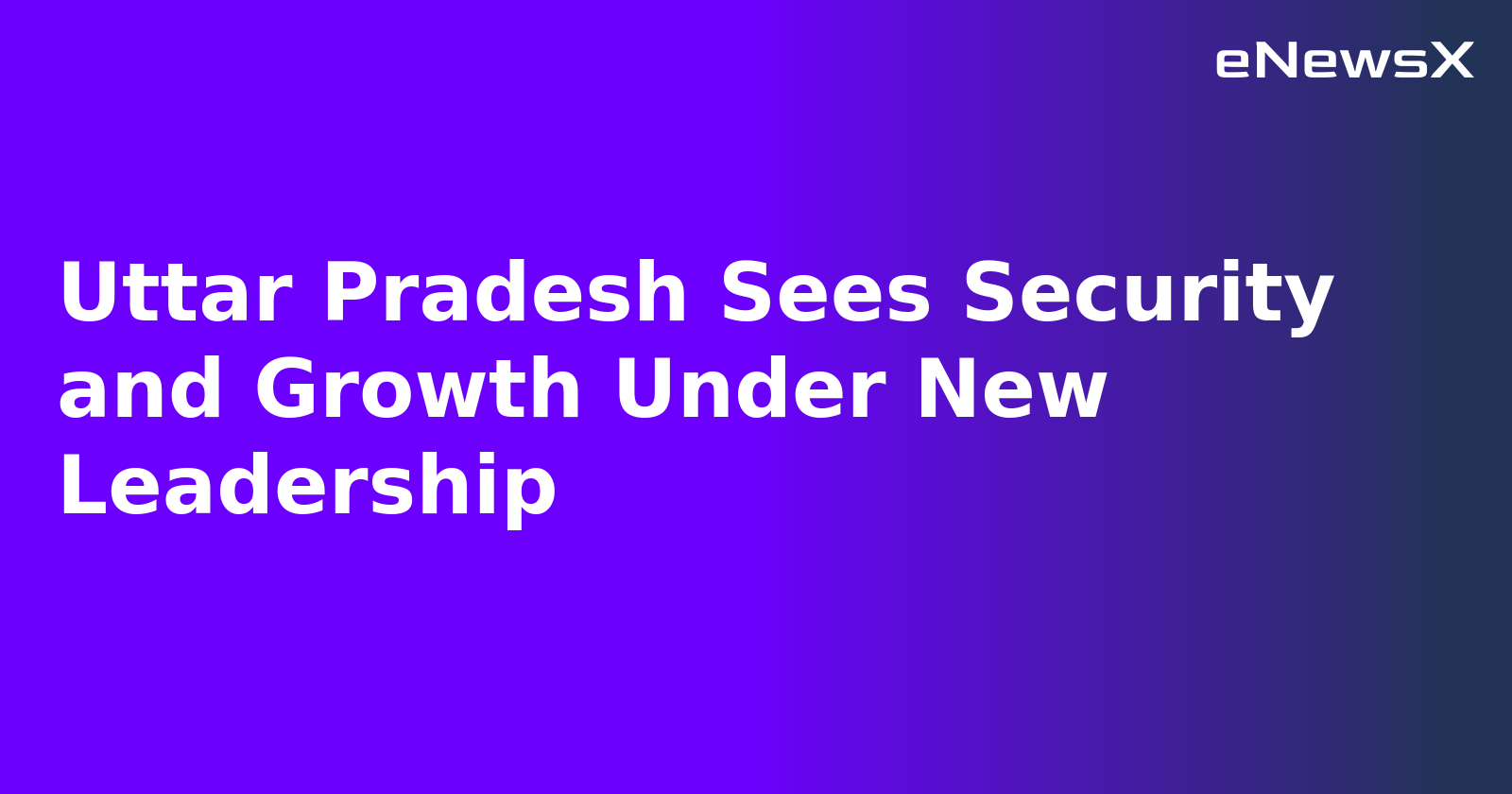 Uttar Pradesh Sees Security and Growth Under New Leadership.webp Uttar Pradesh Sees Security and Growth Under New Leadership.webp