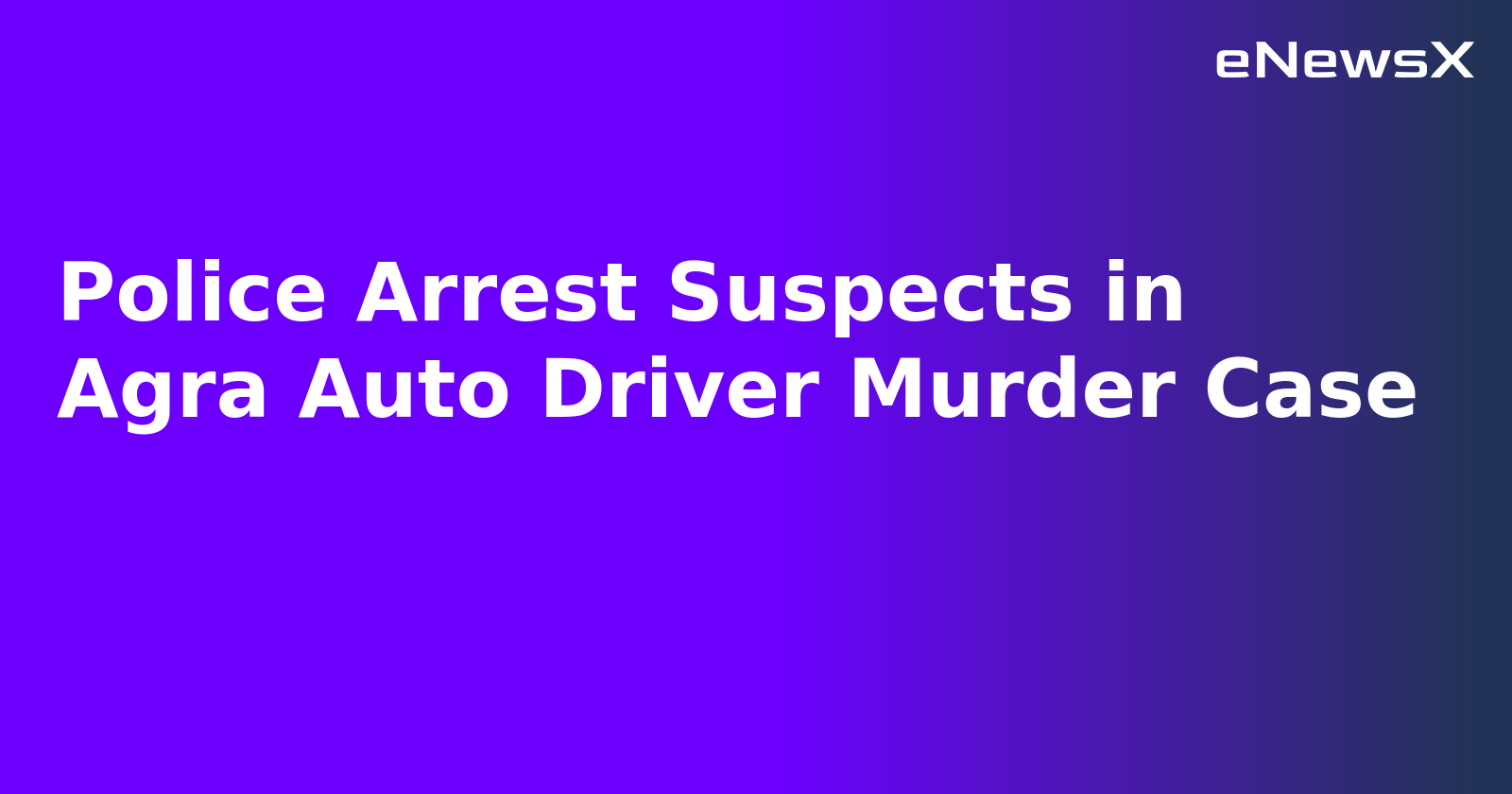 Police Arrest Suspects in Agra Auto Driver Murder Case.webp